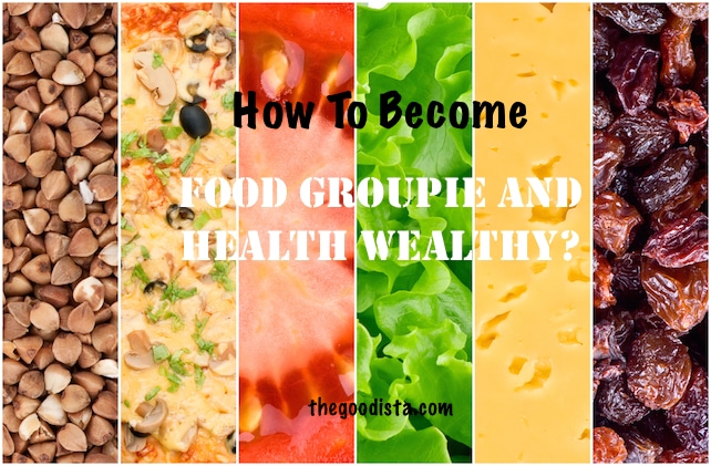 How to become a Food Groupie and Health Wealthy