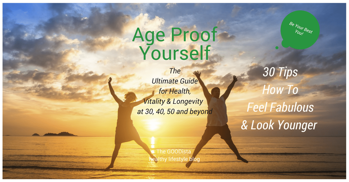 Age Proof Yourself: 30 Tips How To Feel and Look Fab